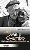 Der weiße Ovambo: Ein deutsch-afrikanisches Jahrhundertleben