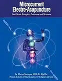 Microcurrent Electro-Acupuncture: Bio-Electric Principles, Evaluation and Treatment