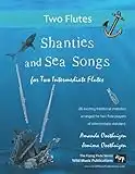 Shanties and Sea Songs for Two Intermediate Flutes: 26 traditional melodies arranged as exciting duets