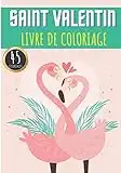 Livre de Coloriage Saint Valentin: Livre de coloriage de la Saint-Valentin pour adultes et enfants avec 45 pages uniques à colorier pour la Journée ... Cupidons, de Motifs D'Amour et de Roses