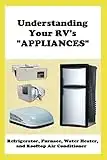 Understanding Your RV's "APPLIANCES": Refrigerator, Furnace, Water Heater, and Rooftop Air Conditioner