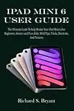 IPAD MINI 6 USER GUIDE: The Ultimate Guide To help Master Your iPad Mini 6, For Beginners, Seniors and Pro Alike, With Tips, Tricks, Shortcuts, And Pictures.