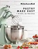 KitchenAid: Pastry Made Easy: 1 Mixer, 80 Recipes