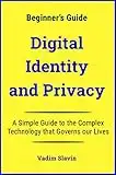 Digital Identity and Privacy: Beginner’s Guide to the Technology that Governs our Lives