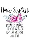 Hair Stylist Because Badass Miracle Worker Isn't an Official Job Title: Lined Journal Notebook for Hair Stylists, Female Barbers, Hair Design, Cosmetologists