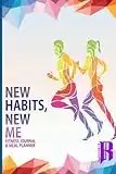 New Habits, New Me - A Daily Food And Exercise Journal: Designed by Fitness Experts to Help You Live Your Healthiest Life, Track Your Goals, Workout, Weight Loss, Bodybuilding, and Health