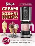 Ninja CREAMi Cookbook for Beginners 2022: Easy Ice Cream Mix-Ins, Shakes, Sorbets, and Smoothies Recipes for Smart People to Master Ninja CREAMi