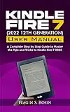 Kindle Fire 7 (2022 12th Generation) User manual: A Complete Step by Step Guide to Master the Tips and Tricks to Kindle Fire 7 2022