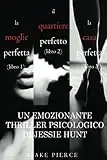 Pacco Thriller psicologici di Jessie Hunt: La moglie perfetta (#1), Il quartiere perfetto (#2) e La casa perfetta (#3)