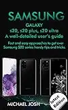 Samsung Galaxy s20, s20 plus, s20 ultra Well-detailed user's guide: Fast and Easy Approach to get over the usage of Samsung Galaxy S20 series and its handy tips and tricks