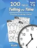 Humble Math – 100 Days of Telling the Time – Practice Reading Clocks: Ages 7-9, Reproducible Math Drills with Answers: Clocks, Hours, Quarter Hours, Five Minutes, Minutes, Word Problems