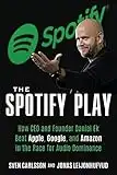 The Spotify Play: How CEO and Founder Daniel Ek Beat Apple, Google, and Amazon in the Race for Audio Dominance