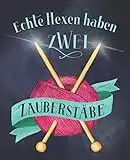 Echte Hexen haben ZWEI Zauberstäbe: Journal für Strickprojekte, Strickmuster und -ideen