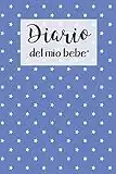 Diario del Mio Bebe': 90 Schede prestampate per registrare l'allattamento giornaliero, le variazioni di peso e il Cambio di pannolini. Ideale per Neo- Mamme!