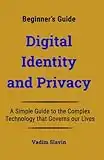 Digital Identity and Privacy: Beginner’s Guide to the Technology that Governs our Lives