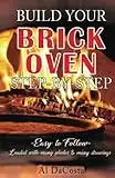 BUILD YOUR BRICK OVEN step-by-step: Effortlessly Build a Brick Oven that will Add Value to Your Property and Lifestyle. (How-To)