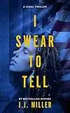 I Swear To Tell: A Legal Thriller (Cadence Elliott Legal Thriller Series Book 1)