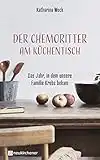 Der Chemoritter am Küchentisch: Das Jahr, in dem unsere Familie Krebs bekam