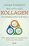 Nährstoffwunder Kollagen - Für Gelenke, Haut und Darm: Alles, was Sie über eine kollagenreiche Ernährung wissen müssen