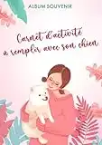 Carnet d'activité à remplir avec son chien: Ecrivez votre histoire, vos plus beaux souvenirs et collez vos photos. 40 pages imprimées en couleurs. ... activités, sports, conseils.. et encore plus