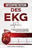 Interpretation des EKG: Ein praktischer und intuitiver Ratgeber, um EKG zu lesen und zur Diagnose und Behandlung von Arrhythmien