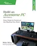 Riley, M: Build an Awesome PC, 2014 Edition: Easy Steps to Construct the Machine You Need (The Pragmatic Programmers)