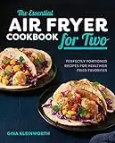 The Essential Air Fryer Cookbook for Two: Perfectly Portioned Recipes for Healthier Fried Favorites