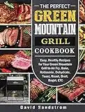 The Perfect Green Mountain Grill Cookbook: Easy, Healthy Recipes for Your Green Mountain Grill to Air Fry, Bake, Rotisserie, Dehydrate, Toast, Roast, Broil, Bagel, ETC