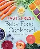 Fast & Fresh Baby Food Cookbook: 120 Ridiculously Simple and Naturally Wholesome Baby Food Recipes