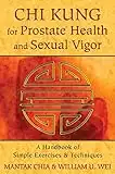 Chi Kung for Prostate Health and Sexual Vigor: A Handbook of Simple Exercises and Techniques