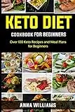 Keto Diet Cookbook for Beginners: Over 100 Keto Recipes and Meal Plans for Beginners