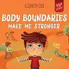 Body Boundaries Make Me Stronger: Personal Safety Book for Kids about Body Safety, Personal Space, Private Parts and Consent that Teaches Social Skills and Body Awareness