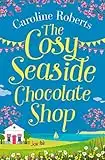 The Cosy Seaside Chocolate Shop: The perfect heartwarming summer escape from the Kindle bestselling author (Cosy Teashop)