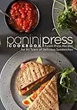 Panini Press Cookbook: Panini Press Recipes for All Types of Delicious Sandwiches (2nd Edition)