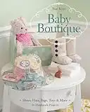 Baby Boutique: 16 Handmade Projects - Shoes, Hats, Bags, Toys & More