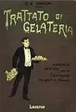 Trattato Di Gelateria: Manuale Pratico per la Fabbricazione dei Gelati e Relative Conserve. (Rist. Anastatica 1911)