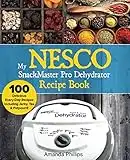 My NESCO SnackMaster Pro Dehydrator Recipe Book: 100 Delicious Every-Day Recipes including Jerky, Tea & Potpourri! (Fruit & Veggie Snacks, Band 1)