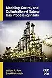 Modeling, Control, and Optimization of Natural Gas Processing Plants