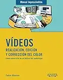 Vídeos. Realización, edición y corrección del color (MANUALES IMPRESCINDIBLES)