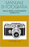 MANUALE DI FOTOGRAFIA: DALLA BASE A FOTOGRAFIE D’IMPATTO