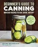 Beginner's Guide to Canning: 90 Easy Recipes to Can, Savor, and Gift