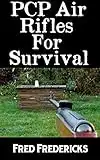 PCP Air Rifles For Survival: The Ultimate Beginner's Guide On The Best Makes and Models of PCP Air Rifles On The Market