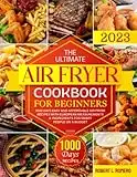 The Ultimate Air Fryer Cookbook for Beginners 2023: 1000 Days Easy and Affordable Air Fryer Recipes With European Measurements & Ingredients for Smart People on a Budget