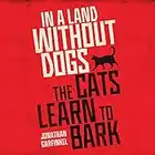 In a Land Without Dogs the Cats Learn to Bark