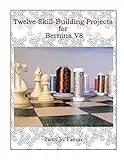 Twelve Skill-Building Projects for Bernina V8