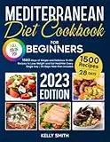 Mediterranean Diet Cookbook for Beginners: 1500-Days Simple and Delicious 15-Min Recipes to Lose Weight and Eat Healthier Every Single Day | 28-Days Meal Plan Included