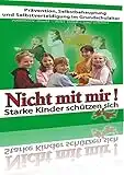 Nicht mit mir!: Starke Kinder schützen sich. Prävention, Selbstbehauptung und Selbstverteidigung im Grundschulalter