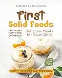 Recipes for Children's First Solid Foods: The Kiddies First Food Cookbook: Delicious Meals for Your Child (Healthy Homemade Baby Food Ideas) (English Edition)