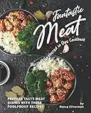 Fantastic Meat Recipes Gathered in One Cookbook: Prepare Tasty Meat Dishes with These Foolproof Recipes