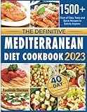 The Definitive Mediterranean Diet Cookbook 2023: 1500+ Days of Easy, Tasty and Quick Recipes to Satisfy Anyone. Includes a 40-Day Flexible Meal Plan for Healthy Living and Eating every day